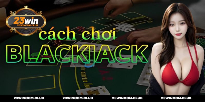 Cách chơi blackjack