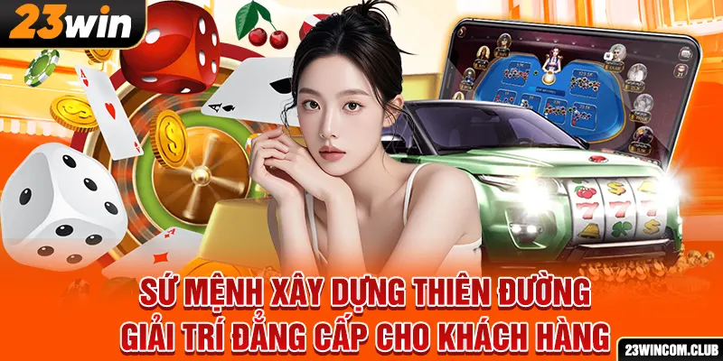 Sứ mệnh xây dựng thiên đường giải trí đẳng cấp cho khách hàng