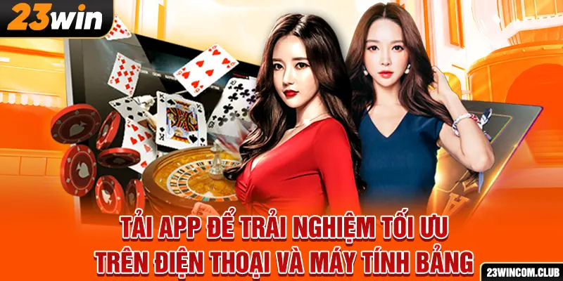 Tải app để trải nghiệm tối ưu trên điện thoại và máy tính bảng